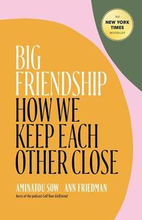 Cover image for Big Friendship: How We Keep Each Other Close