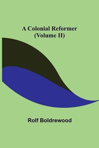 Cover image for A Colonial Reformer (Volume II)