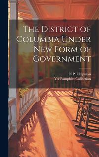 Cover image for The District of Columbia Under new Form of Government