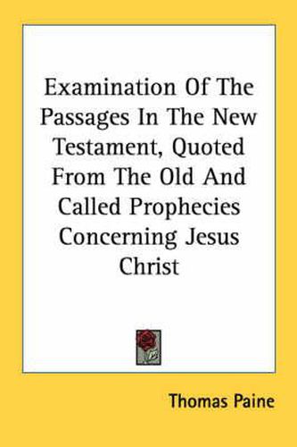 Cover image for Examination of the Passages in the New Testament, Quoted from the Old and Called Prophecies Concerning Jesus Christ