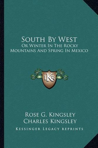 Cover image for South by West: Or Winter in the Rocky Mountains and Spring in Mexico