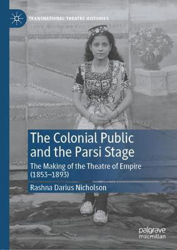 The Colonial Public and the Parsi Stage: The Making of the Theatre of Empire (1853-1893)