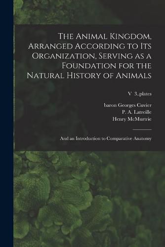 The Animal Kingdom, Arranged According to Its Organization, Serving as a Foundation for the Natural History of Animals: and an Introduction to Comparative Anatomy; v 3..plates