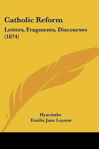 Cover image for Catholic Reform: Letters, Fragments, Discourses (1874)