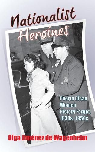 Cover image for Nationalist Heroines: Puerto Rican Women History Forgot, 1930s-1950s