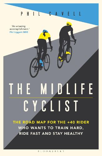 Cover image for The Midlife Cyclist: The Road Map for the +40 Rider Who Wants to Train Hard, Ride Fast and Stay Healthy