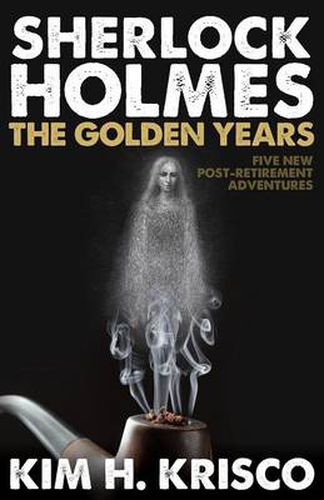 Sherlock Holmes: The Golden Years: A Collection of Five New Post-Retirement Adventures