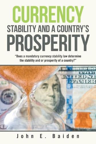 Cover image for Currency Stability and a Country's Prosperity: Does a Mandatory Currency Stability Law Determine the Stability and or Prosperity of a Country?