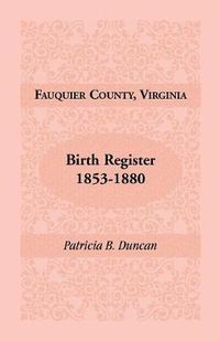 Cover image for Fauquier County, Virginia, Birth Register, 1853-1880