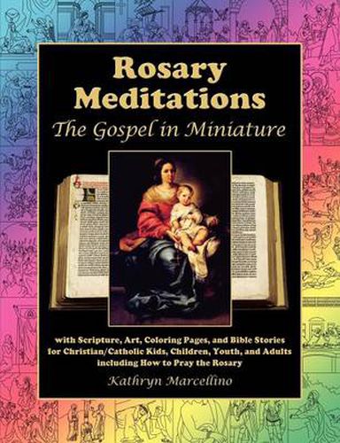 Cover image for Rosary Meditations: The Gospel in Miniature with Scripture, Art, Coloring Pages, and Bible Stories for Christian/Catholic Kids, Children, Youth, and Adults Including How to Pray the Rosary