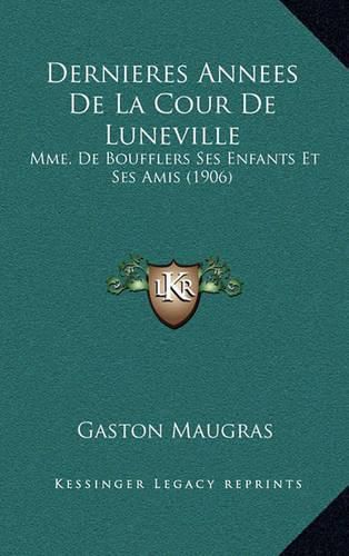 Dernieres Annees de La Cour de Luneville: Mme. de Boufflers Ses Enfants Et Ses Amis (1906)