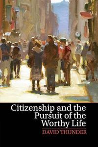 Cover image for Citizenship and the Pursuit of the Worthy Life