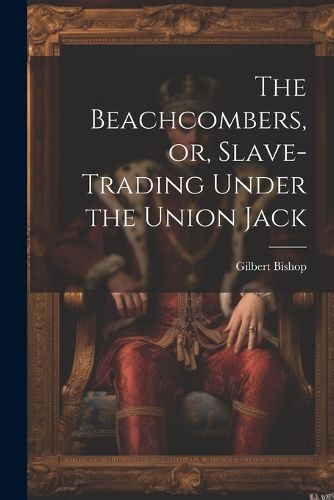 The Beachcombers, or, Slave-Trading Under the Union Jack