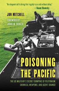 Cover image for Poisoning the Pacific: The US Military's Secret Dumping of Plutonium, Chemical Weapons, and Agent Orange