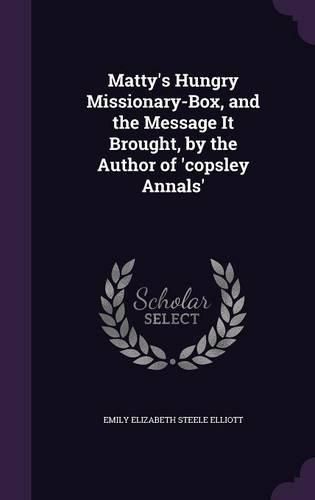 Cover image for Matty's Hungry Missionary-Box, and the Message It Brought, by the Author of 'Copsley Annals