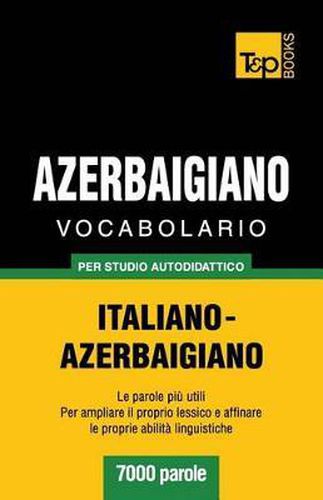 Vocabolario Italiano-Azerbaigiano per studio autodidattico - 7000 parole