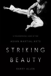 Cover image for Striking Beauty: A Philosophical Look at the Asian Martial Arts