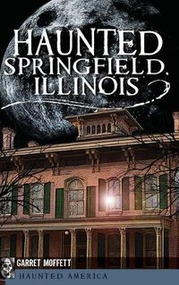 Cover image for Haunted Springfield, Illinois