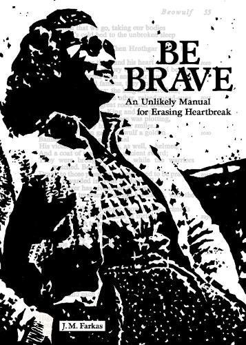 Cover image for Be Brave: An Unlikely Manual for Erasing Heartbreak