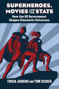 Cover image for Superheroes, Movies, and the State: How the U.S. Government Shapes Cinematic Universes