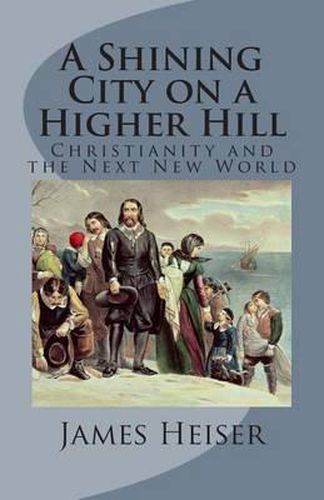 Cover image for A Shining City on a Higher Hill: Christianity and the Next New World