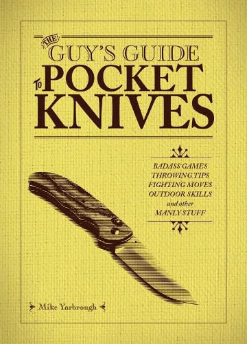 The Guy's Guide To Pocket Knives: Badass Games, Throwing Tips, Fighting Moves, Outdoor Skills and Other Manly Stuff