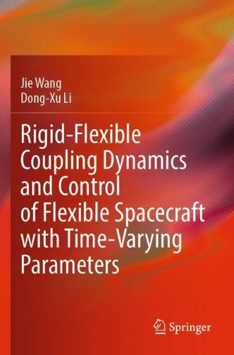 Cover image for Rigid-Flexible Coupling Dynamics and Control of Flexible Spacecraft with Time-Varying Parameters