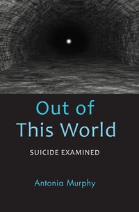 Cover image for Out of This World: Suicide Examined