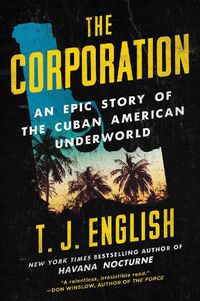 Cover image for The Corporation: An Epic Story of the Cuban American Underworld