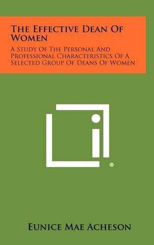 Cover image for The Effective Dean of Women: A Study of the Personal and Professional Characteristics of a Selected Group of Deans of Women