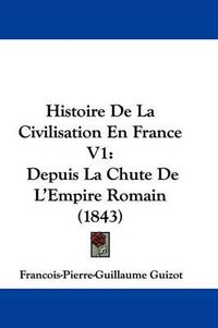 Cover image for Histoire De La Civilisation En France V1: Depuis La Chute De L'Empire Romain (1843)