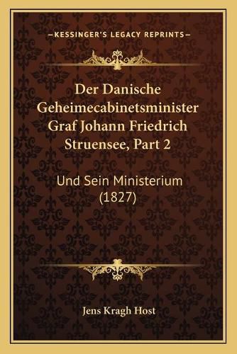 Cover image for Der Danische Geheimecabinetsminister Graf Johann Friedrich Struensee, Part 2: Und Sein Ministerium (1827)