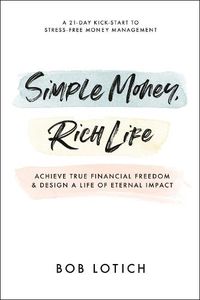 Cover image for Simple Money, Rich Life: Achieve True Financial Freedom and Design a Life of Eternal Impact