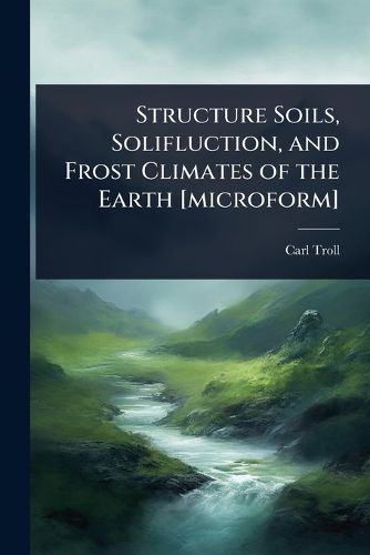 Cover image for Structure Soils, Solifluction, and Frost Climates of the Earth [microform]