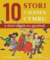 Cover image for 10 Stori o Hanes Cymru (Y Dylai Pawb eu Gwybod)