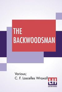 Cover image for The Backwoodsman: Or, Life On The Indian Frontier Edited By Sir C. F. Lascelles Wraxall