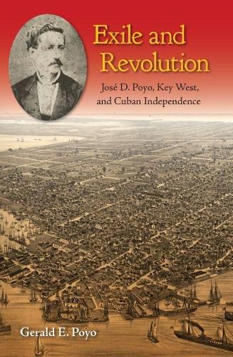 Cover image for Exile and Revolution: Jose D. Poyo, Key West, and Cuban Independence