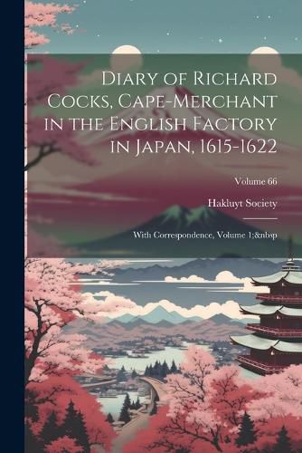 Diary of Richard Cocks, Cape-Merchant in the English Factory in Japan, 1615-1622