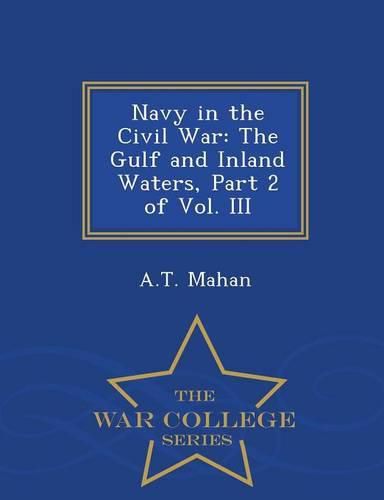 Navy in the Civil War: The Gulf and Inland Waters, Part 2 of Vol. III - War College Series