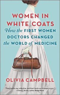 Cover image for Women in White Coats: How the First Women Doctors Changed the World of Medicine