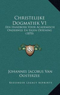 Cover image for Christelijke Dogmatiek V1: Een Handboek Voor Academisch Onderwijs En Eigen Oefening (1870)