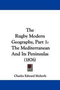 Cover image for The Rugby Modern Geography, Part 1: The Mediterranean and Its Peninsulas (1876)