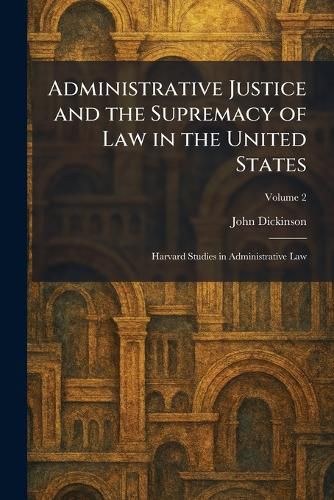Cover image for Administrative Justice and the Supremacy of Law in the United States