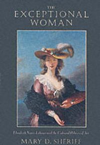 Cover image for The Exceptional Woman: Elisabeth Vigee Le Brun and the Cultural Politics of Art