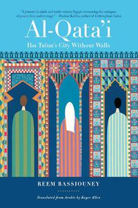 Cover image for Al-Qata'i: Ibn Tulun's City Without Walls