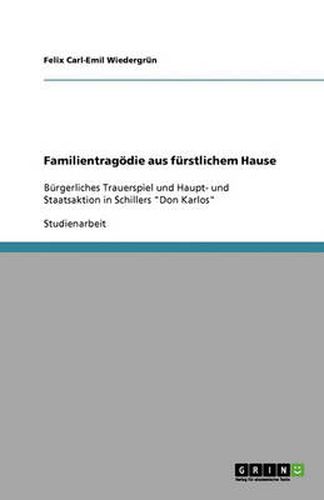 Cover image for Familientragoedie aus furstlichem Hause: Burgerliches Trauerspiel und Haupt- und Staatsaktion in Schillers Don Karlos