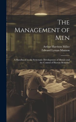 The Management of men; a Handbook on the Systematic Development of Morale and the Control of Human Behavior