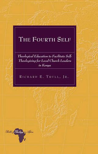 Cover image for The Fourth Self: Theological Education to Facilitate Self-Theologizing for Local Church Leaders in Kenya