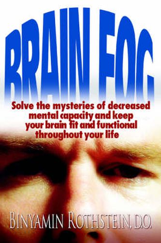 Cover image for Brain Fog: Solve the Mysteries of Decreased Mental Capacity and Keep Your Brain Fit and Functional Throughout Your Life