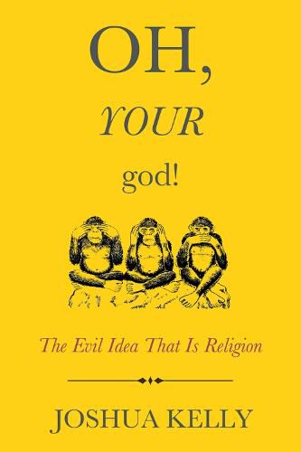 Cover image for Oh, Your God!: The Evil Idea That Is Religion